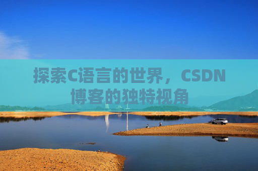 探索C语言的世界，CSDN博客的独特视角